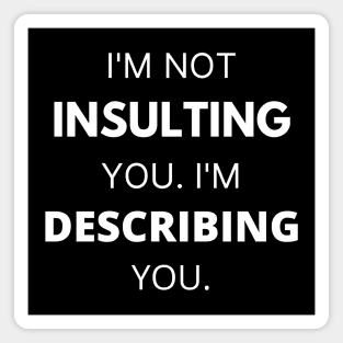 I'm Not Insulting You I'm Describing You Magnet